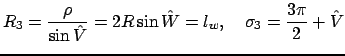 $\displaystyle R_3=\frac{\rho}{\sin{\hat V}}=2R\sin{\hat W}=l_w,\quad\sigma_3=\frac{3\pi}{2}+\hat V$