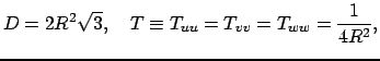 $\displaystyle D=2R^2\sqrt{3},\quad T\equiv T_{uu}=T_{vv}=T_{ww}=\frac{1}{4R^2},$