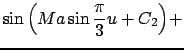 $\displaystyle \sin{\left(Ma\sin{\frac{\pi}{3}}u+C_2\right)}+$