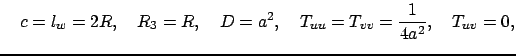$\displaystyle \quad c=l_w=2R,\quad R_3=R,\quad D=a^2,\quad T_{uu}=T_{vv}=\frac{1}{4a^2},\quad T_{uv}=0,$