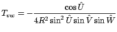 $\displaystyle T_{vw}=-\frac{\cos{\hat U}}{4R^2\sin^2{\hat U}\sin{\hat V}\sin{\hat W}}$