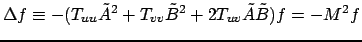 $\displaystyle \Delta f\equiv -(T_{uu}\tilde A^2+T_{vv}\tilde B^2+2T_{uv}\tilde A\tilde B)f=-M^2f$