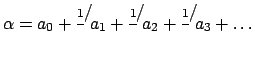 $\displaystyle \alpha = a_0 +
\frac{\scriptstyle{1\lefteqn{/}}}{\phantom{}}\:a_1...
...hantom{}}\:a_2 +
\frac{\scriptstyle{1\lefteqn{/}}}{\phantom{}}\:a_3 +
\ldots
$